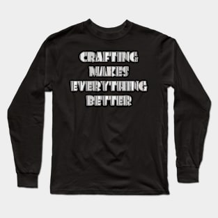 Crafting makes everything better Long Sleeve T-Shirt